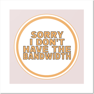 Sorry I Don’t Have The Bandwidth Posters and Art